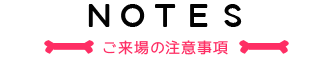 ご来場の注意事項